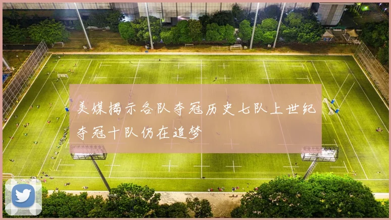 美媒揭示各队夺冠历史七队上世纪夺冠十队仍在追梦